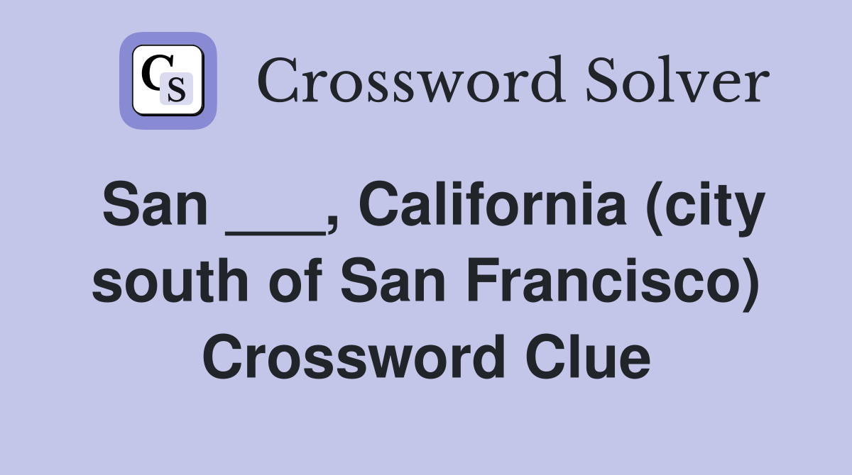 San ___, California (city south of San Francisco) Crossword Clue